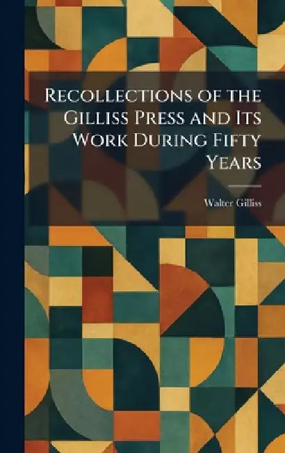 Recollections of the Gilliss Press and Its Work During Fifty Years by Walter Gilliss