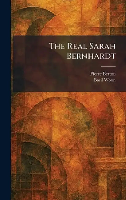 The Real Sarah Bernhardt by Pierre Berton, Basil Woon