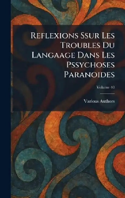 Reflexions ssur les troubles du langaage dans les pssychoses paranoides by Various