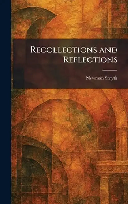 Recollections and Reflections by Newman Smyth