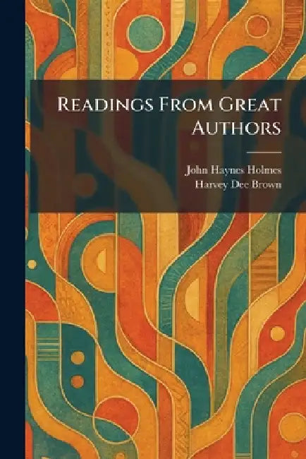 Readings From Great Authors by John Haynes Holmes, Harvey Dee Brown