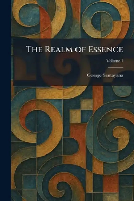 The Realm of Essence by George Santayana