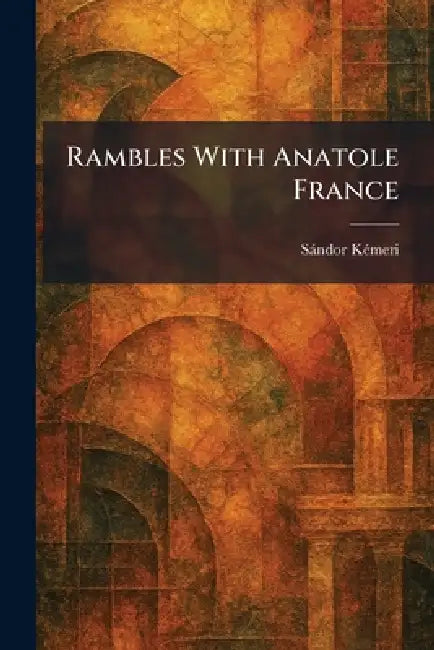 Rambles With Anatole France by Sàndor Kã(c)Meri
