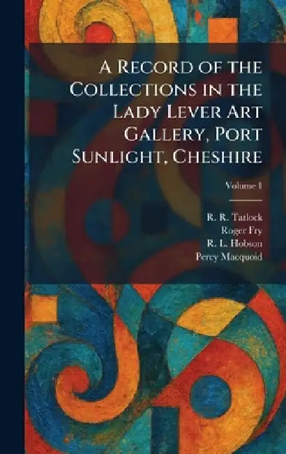 A Record of the Collections in the Lady Lever Art Gallery, Port Sunlight, Cheshire by R. R. Tatlock, Roger Fry, R. L. Hobson
