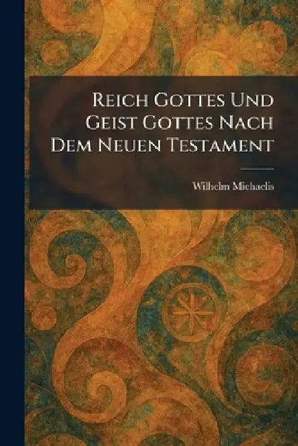 Reich Gottes Und Geist Gottes Nach Dem Neuen Testament by Wilhelm Michaelis