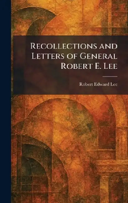Recollections and Letters of General Robert E. Lee by Robert Edward Lee