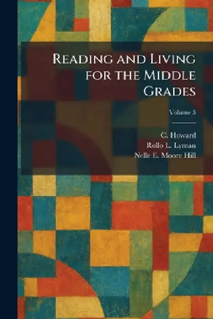 Reading and Living for the Middle Grades by C. Howard, Rollo L. Lyman, Nelle E. Moore Hill