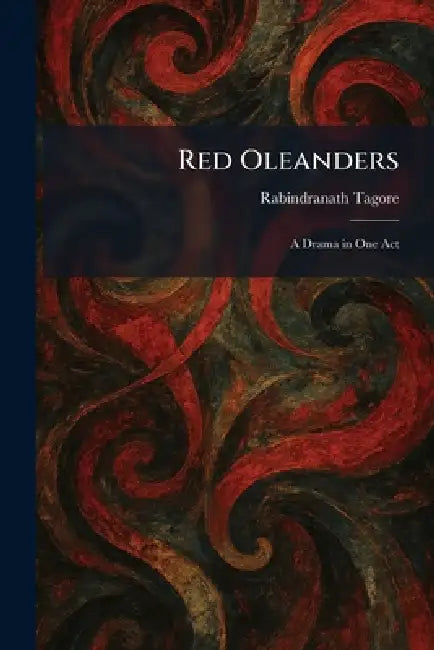 Red Oleanders: A Drama in One Act by Rabindranath Tagore