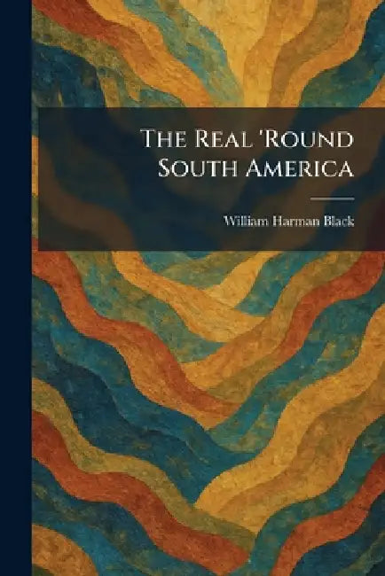 The Real 'Round South America by William Harman Black