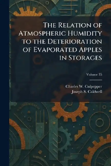 The Relation of Atmospheric Humidity to the Deterioration of Evaporated Apples in Storages by Charles W. Culpepper, Joseph S. Caldwell