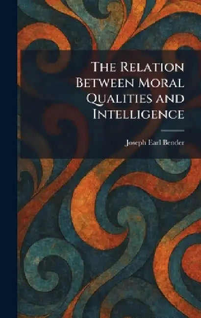 The Relation Between Moral Qualities and Intelligence by Joseph Earl Bender
