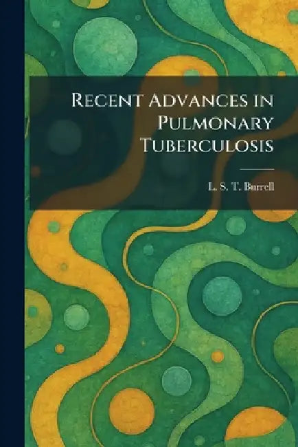 Recent Advances in Pulmonary Tuberculosis by L. S. T. Burrell