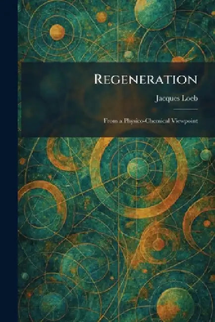 Regeneration: From a Physico-Chemical Viewpoint by Jacques Loeb