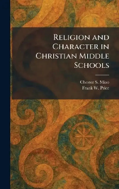 Religion and Character in Christian Middle Schools by Chester S. Miao, Frank W. Price