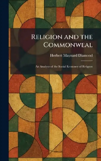 Religion and the Commonweal: An Analysis of the Social Economy of Religion by Herbert Maynard Diamond