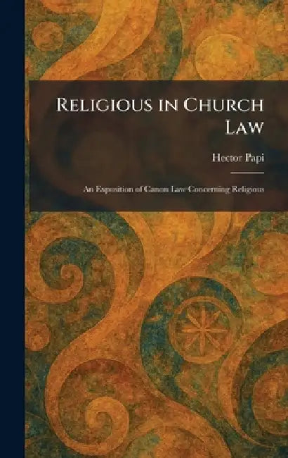 Religious in Church Law: An Exposition of Canon Law Concerning Religious by Hector Papi