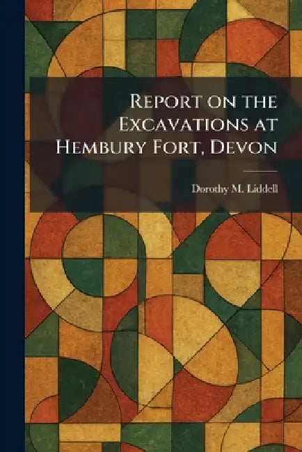 Report on the Excavations at Hembury Fort, Devon by Dorothy M. Liddell
