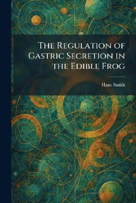 The Regulation of Gastric Secretion in the Edible Frog by Hans Smith