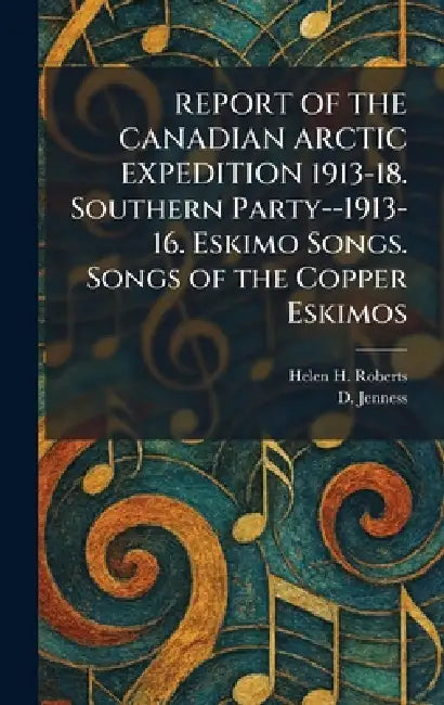 REPORT OF THE CANADIAN ARCTIC EXPEDITION 1913-18. Southern Party--1913-16. Eskimo Songs. Songs of the Copper Eskimos by Helen H. Roberts, D. Jenness