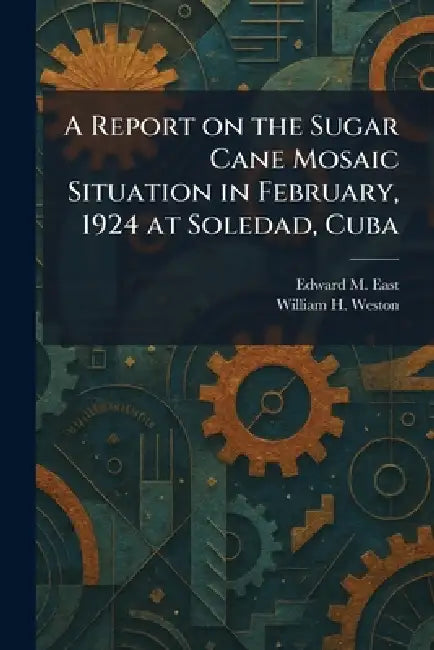 A Report on the Sugar Cane Mosaic Situation in February, 1924 at Soledad, Cuba by Edward M. East, William H. Weston
