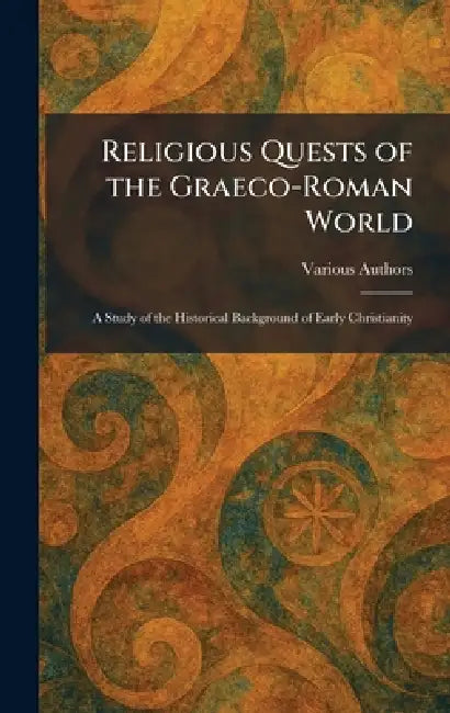Religious Quests of the Graeco-Roman World: A Study of the Historical Background of Early Christianity by Various