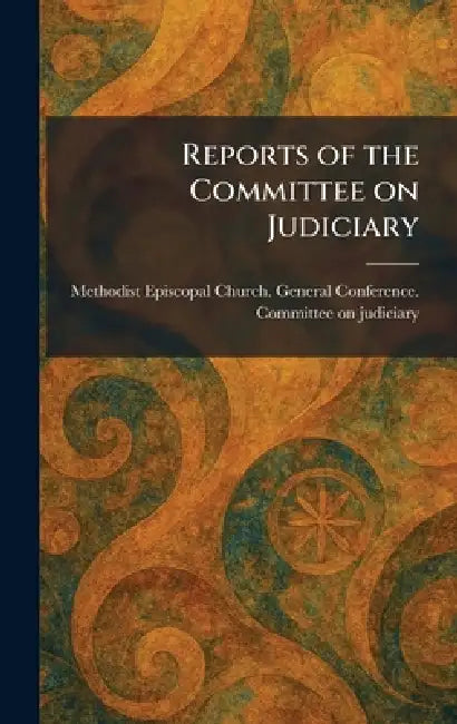 Reports of the Committee on Judiciary by Methodist Episcopal Church General C