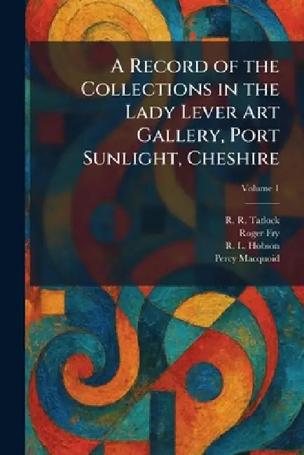 A Record of the Collections in the Lady Lever Art Gallery, Port Sunlight, Cheshire by R. R. Tatlock, Roger Fry, R. L. Hobson