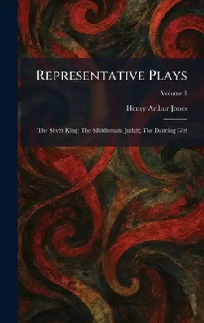 Representative Plays: The Silver King; The Middleman; Judah; The Dancing Girl by Henry Arthur Jones