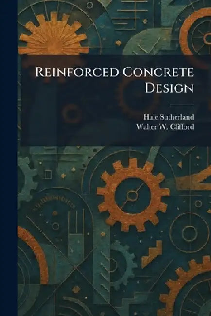 Reinforced Concrete Design by Hale Sutherland, Walter W. Clifford