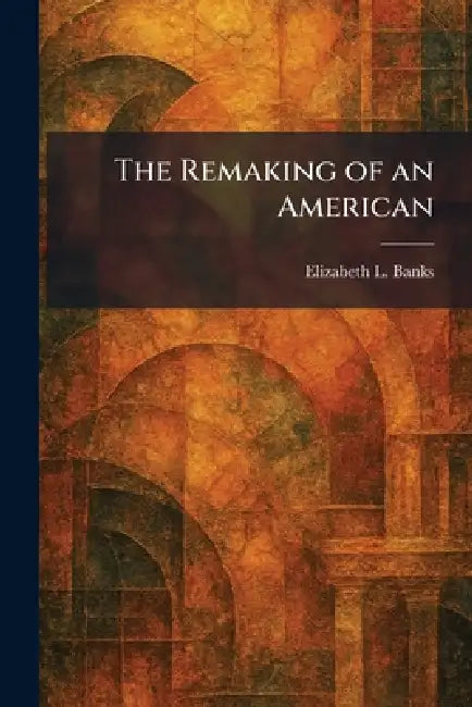 The Remaking of an American by Elizabeth L. Banks