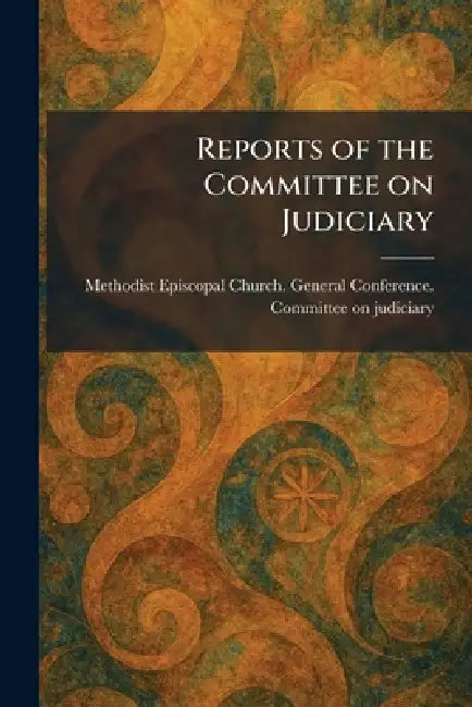 Reports of the Committee on Judiciary by Methodist Episcopal Church General C