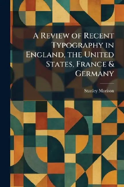 A Review of Recent Typography in England, the United States, France & Germany by Stanley Morison