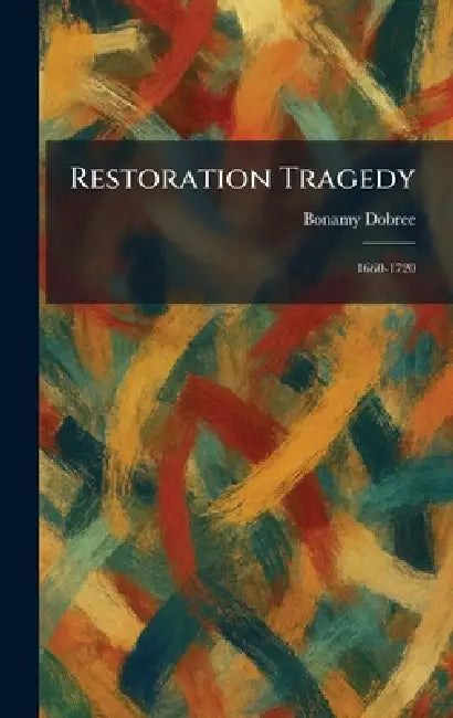 Restoration Tragedy: 1660-1720 by Bonamy Dobree