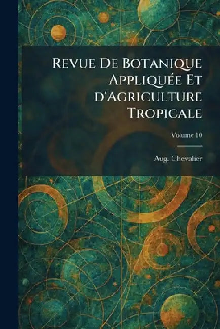 Revue De Botanique AppliquÃ(c)e Et d'Agriculture Tropicale by Aug Chevalier