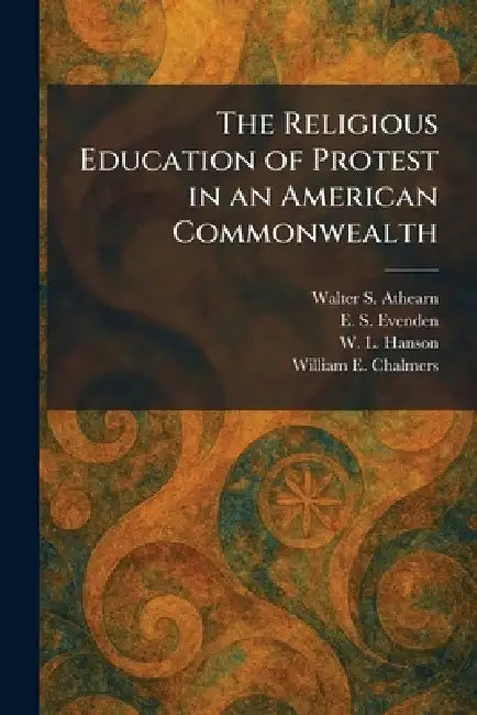 The Religious Education of Protest in an American Commonwealth by Walter S. Athearn, E. S. Evenden, W. L. Hanson