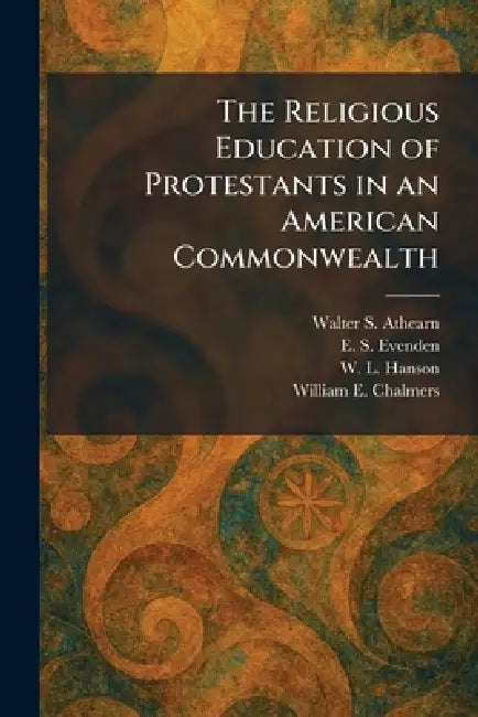 The Religious Education of Protestants in an American Commonwealth by Walter S. Athearn, E. S. Evenden, W. L. Hanson