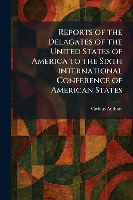 Reports of the Delagates of the United States of America to the Sixth International Conference of American States by United States Government Printing Off