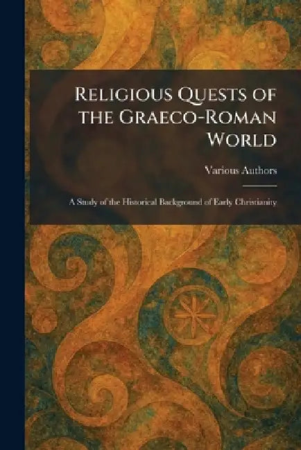 Religious Quests of the Graeco-Roman World: A Study of the Historical Background of Early Christianity by Various