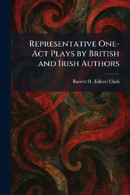 Representative One-Act Plays by British and Irish Authors by Barrett H. (Editor) Clark