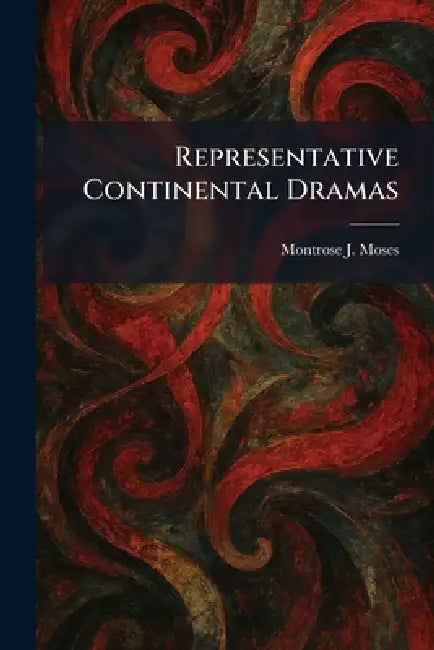 Representative Continental Dramas by Montrose J. Moses