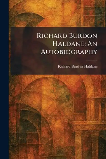 Richard Burdon Haldane: An Autobiography by Richard Burdon Haldane
