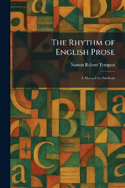 The Rhythm of English Prose: A Manual for Students by Norton Robert Tempest