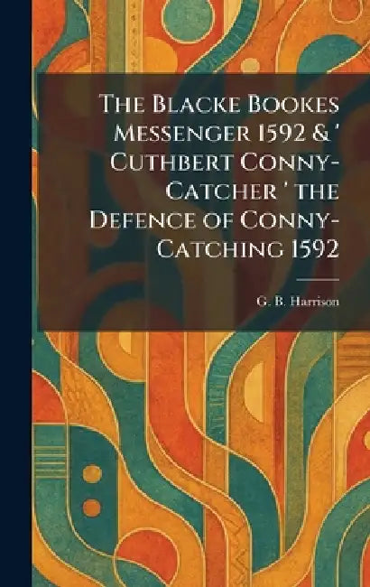 The Blacke Bookes Messenger 1592 & ' Cuthbert Conny-Catcher ' the Defence of Conny-Catching 1592 by George Bagshaw Harrison