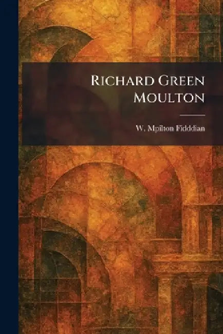 Richard Green Moulton by W. Mpilton Fidddian