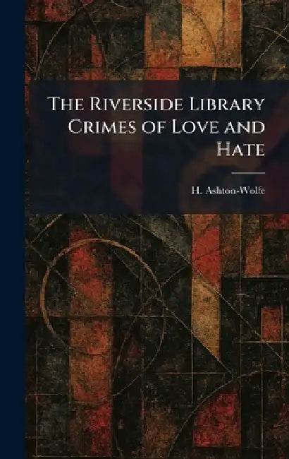 The Riverside Library Crimes of Love and Hate by H. Ashton-Wolfe