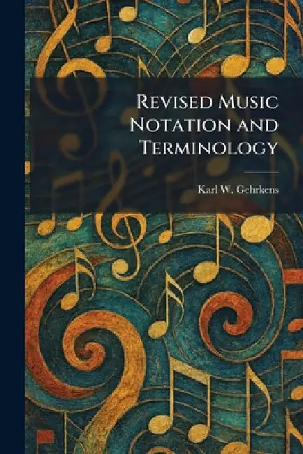 Revised Music Notation and Terminology by Karl W. Gehrkens