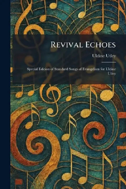 Revival Echoes: Special Edition of Standard Songs of Evangelism for Uldine Utley by Uldine Utley