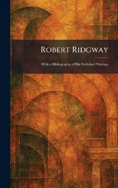 Robert Ridgway: With a Bibliography of His Published Writings by The Condor