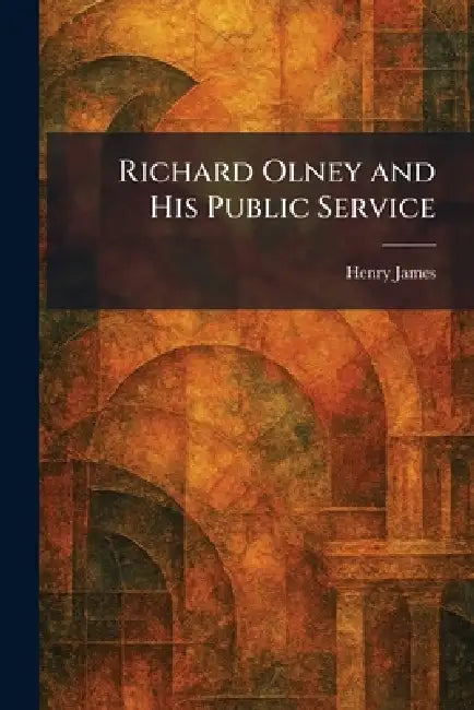 Richard Olney and His Public Service by Henry James