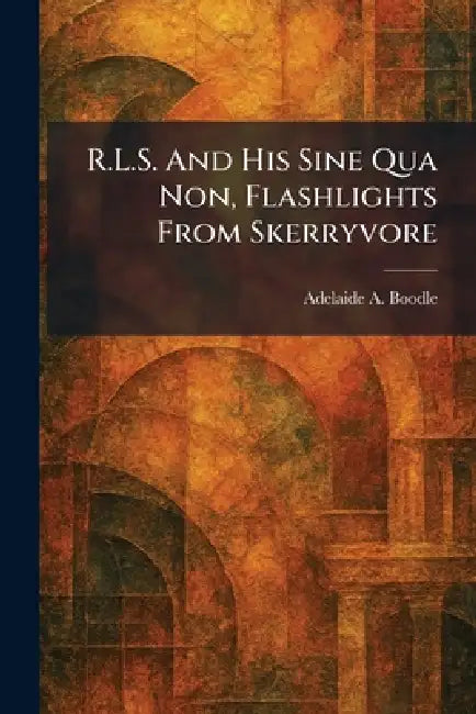 R.L.S. And His Sine Qua Non, Flashlights From Skerryvore by Adelaide A. Boodle